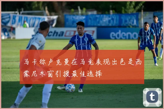 马卡称卢克曼在马竞表现出色是西蒙尼冬窗引援最佳选择
